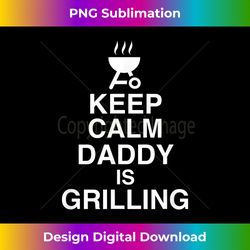 Keep Calm Daddy Is Grilling Family BBQ Grill Daddy Fa - Innovative PNG Sublimation Design - Animate Your Creative Concepts