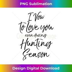 I Vow to Love You even during Hunting Season Shirt Funny T - Luxe Sublimation PNG Download - Rapidly Innovate Your Artistic Vision