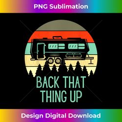 back that thing up funny rv camping camper - vibrant sublimation digital download - striking & memorable impressions