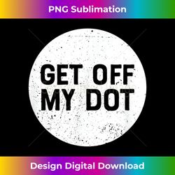 Get Off My Dot Marching Band Shirt for Men Women Camp F - Chic Sublimation Digital Download - Rapidly Innovate Your Artistic Vision