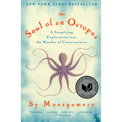 The Soul of an Octopus: A Surprising Exploration into the Wonder of Consciousness by Sy Montgomery (Author)