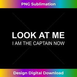 awesome look at me i am the captain now s - crafted sublimation digital download - craft with boldness and assurance