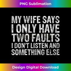 Funny Father's Day Shirt My Wife Says I Only Have Two Faul - Sublimation-Optimized PNG File - Tailor-Made for Sublimation Craftsmanship