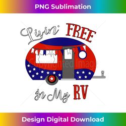 Red White Blue Livin' Free In My RV Patriotic Ca - Edgy Sublimation Digital File - Spark Your Artistic Genius