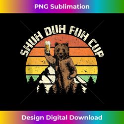 shuh duh fuh cup funny bear drinking beer camping tank t - bespoke sublimation digital file - tailor-made for sublimation craftsmanship