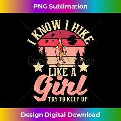 I Know I Hike Like A Girl Try To Keep Up - Hiker Hi - Contemporary PNG Sublimation Design - Infuse Everyday with a Celebratory Spirit