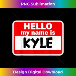 Kyle Hello Hi My Name Is Tshirt Name On Cu - Deluxe PNG Sublimation Download - Customize with Flair