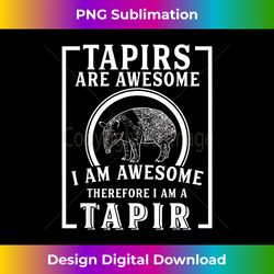 Tapirs Are Awesome I Am Awesome Funny Malayan T - Edgy Sublimation Digital File - Striking & Memorable Impressions