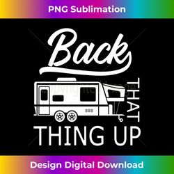 back that thing up - rv camper funny camping long slee - timeless png sublimation download - access the spectrum of sublimation artistry