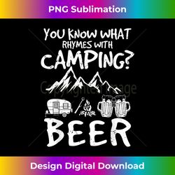 You Know What Rhymes With Camping Beer Tshirt Gift For Men - Futuristic PNG Sublimation File - Rapidly Innovate Your Artistic Vision