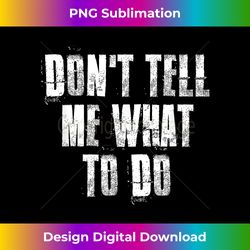 don't tell me what to do motivati - bespoke sublimation digital file - crafted for sublimation excellence