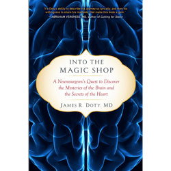 Into the Magic Shop: A Neurosurgeon's Quest to Discover the Mysteries of the Brain and the Secrets of the Heart by James