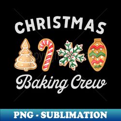 Christmas Baking Crew Funny Gingerbread Cookie Baking Xmas - Decorative Sublimation PNG File - Create with Confidence