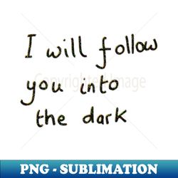 I will follow you into the dark - Elegant Sublimation PNG Download - Fashionable and Fearless