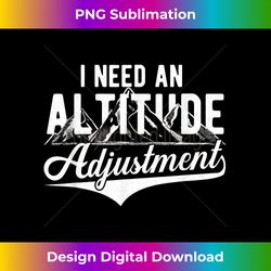 I need an Altitude Adjustment  travel - Classic Sublimation PNG File - Spark Your Artistic Genius