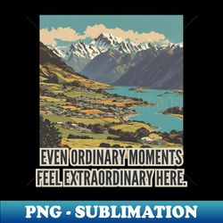 Even ordinary moments feel extraordinary here - Instant Sublimation Digital Download - Perfect for Personalization