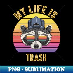 My Life Is Trash - Stylish Sublimation Digital Download - Bold & Eye-catching