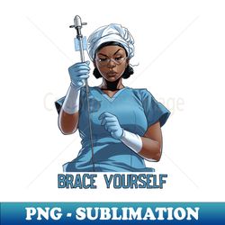 brace yourself nurse medical professional - instant png sublimation download - transform your sublimation creations