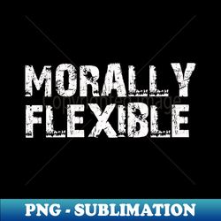 Morally Flexible Grunge - Aesthetic Sublimation Digital File - Fashionable and Fearless