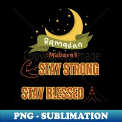 Ramadan Mubarak Stay Strong Stay Blessed - Signature Sublimation PNG File - Spice Up Your Sublimation Projects