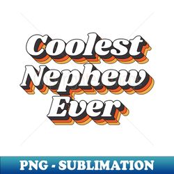 Coolest Nephew Ever - Stylish Sublimation Digital Download - Bold & Eye-catching