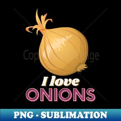 I Love Onions - Artistic Sublimation Digital File - Fashionable and Fearless