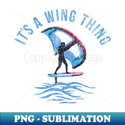 Its a wing thing Vintage Wing Foil Wing Surf Wingfoiler Wingsurfer - Premium PNG Sublimation File - Create with Confidence