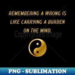 Remembering A Wrong Is Like Carrying A Burden On The Mind - Signature Sublimation PNG File - Bold & Eye-catching