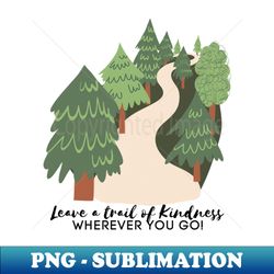 Leave a Trail of Kindness Wherever you go saying - High-Quality PNG Sublimation Download - Instantly Transform Your Sublimation Projects