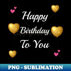 Happy Birthday To You - Instant PNG Sublimation Download - Boost Your Success with this Inspirational PNG Download