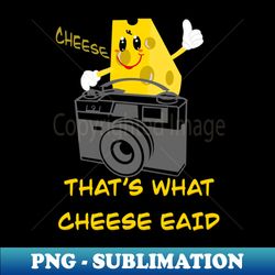thats what cheese said - digital sublimation download file - spice up your sublimation projects