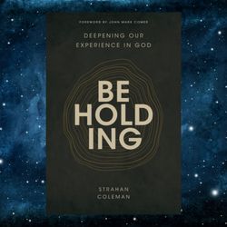 Beholding: Deepening Our Experience in God  by Strahan Coleman (Author)
