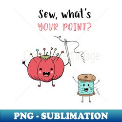 Sew Whats Your Point - Instant Sublimation Digital Download - Stunning Sublimation Graphics