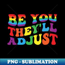 Be You Theyll Adjust peide - Decorative Sublimation PNG File - Revolutionize Your Designs