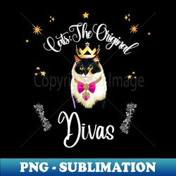 Cats The Original Divas - PNG Sublimation Digital Download - Vibrant and Eye-Catching Typography