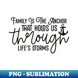 Family Is The Anchor That Holds Us Through Lifes Storms - Instant Sublimation Digital Download - Unlock Vibrant Sublimation Designs