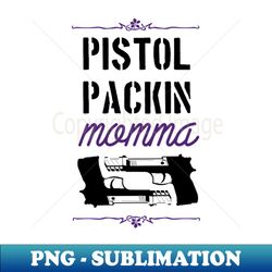 Pistol packin momma 2 - Artistic Sublimation Digital File - Bold & Eye-catching