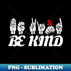 BE KIND text and ASL black and white design - High-Resolution PNG Sublimation File - Transform Your Sublimation Creations