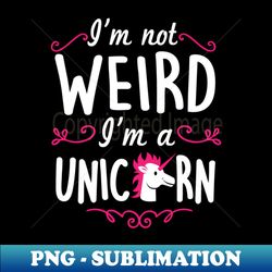 Im not weird Im a unicorn white - PNG Transparent Sublimation File - Perfect for Creative Projects