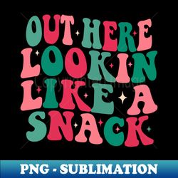 groovy Out Here Lookin Like A Snack - Decorative Sublimation PNG File - Perfect for Personalization