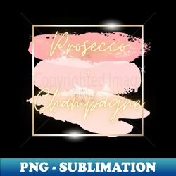 Prosecco  Champagne - Instant PNG Sublimation Download - Stunning Sublimation Graphics