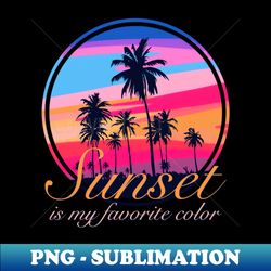 Sunset is my favorite color - Special Edition Sublimation PNG File - Defying the Norms