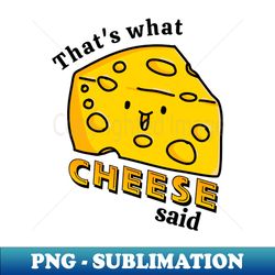 thats what cheese said pun - professional sublimation digital download - add a festive touch to every day