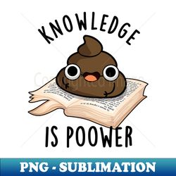 Knowledge Is Poower Cute Poop Pun - Trendy Sublimation Digital Download - Unleash Your Inner Rebellion