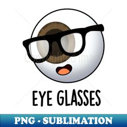 Eye Glasses Funny Eyeball Puns - Digital Sublimation Download File - Perfect for Creative Projects