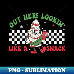 Out Here Lookin Like A Snack Funny Christmas - Instant PNG Sublimation Download - Spice Up Your Sublimation Projects