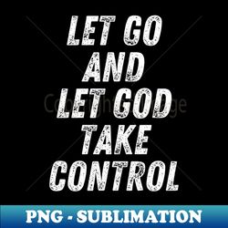 Christian Quote Let Go And Let God Take Control - Artistic Sublimation Digital File - Unleash Your Creativity