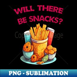 Will There Be Snacks - High-Resolution PNG Sublimation File - Transform Your Sublimation Creations