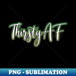 Thirsty AF yellow green - Aesthetic Sublimation Digital File - Perfect for Sublimation Art