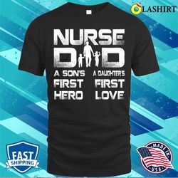 Nurse Dad A Sons First Hero A Daughters First Love T-shirt - Olashirt